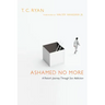 Ashamed No More: A Pastor's Journey Through Sex Addiction