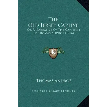 The Old Jersey Captive: Or a Narrative of the Captivity of Thomas Andros (1916)
