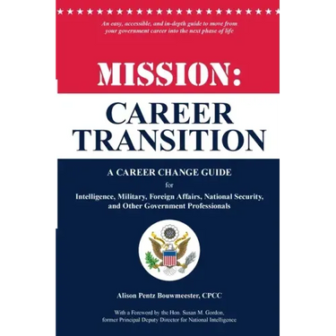 Mission: Career Transition: A Career Change Guide for Intelligence, Military, Foreign Affairs, National Security, and Other Government Professionals