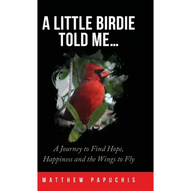 A Little Birdie Told Me...: A Journey to Find Hope, Happiness and the Wings to Fly