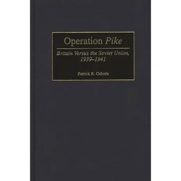 Operation Pike: Britain Versus the Soviet Union, 1939-1941