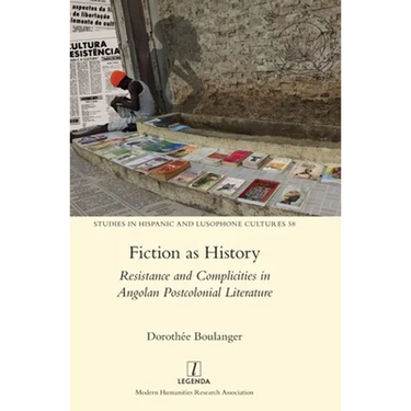 Fiction as History: Resistance and Complicities in Angolan Postcolonial Literature