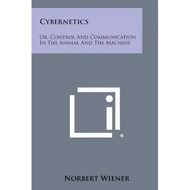 Cybernetics: Or, Control and Communication in the Animal and the Machine