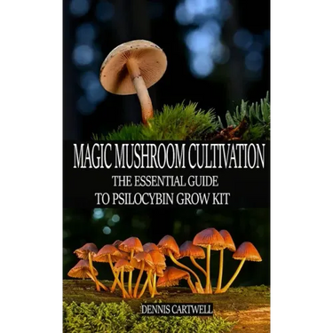 Magic Mushroom Cultivation: The Essential Guide to Psilocybin Grow Kit