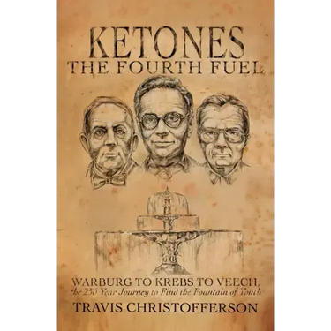 Ketones, The Fourth Fuel: Warburg to Krebs to Veech, the 250 Year Journey to Find the Fountain of Youth