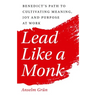 Lead Like a Monk: Benedict's Path to Cultivating Meaning, Joy, and Purpose at Work