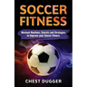 Soccer Fitness: Workout Routines, Secrets and Strategies to Improve Your Soccer Fitness