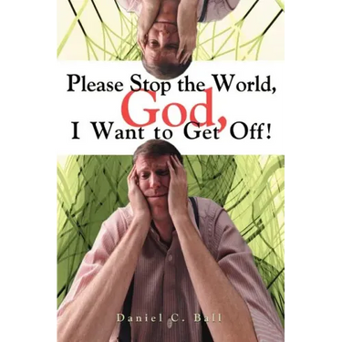 Please Stop the World, God, I Want to Get Off!
