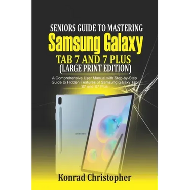 Seniors Guide to Mastering Samsung Galaxy Tab S7 And S7 Plus (Large Print Edition): A Comprehensive User Manual with Step-by-Step Guide to Hidden Feat