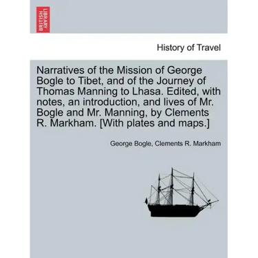 Narratives of the Mission of George Bogle to Tibet, and of the Journey of Thomas Manning to Lhasa. Edited, with notes, an introduction, and lives of M