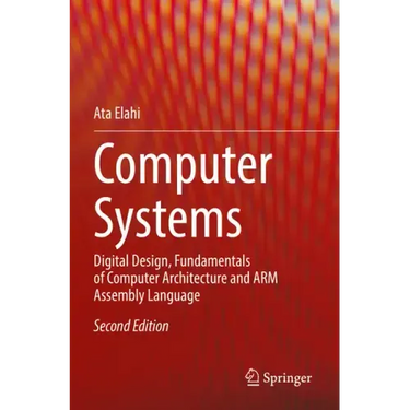 Computer Systems: Digital Design, Fundamentals of Computer Architecture and Arm Assembly Language