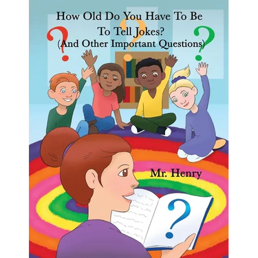How Old Do You Have to Be to Tell Jokes?: (And Other Important Questions)
