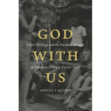 God with Us: Lived Theology and the Freedom Struggle in Americus, Georgia, 1942-1976