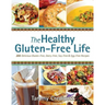 The Healthy Gluten-Free Life: 200 Delicious Gluten-Free, Dairy-Free, Soy-Free & Egg-Free Recipes