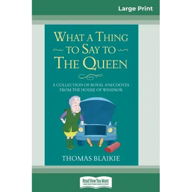What a Thing to Say to the Queen: A Collection of Royal Anecdotes from the House of Windsor (16pt Large Print Edition)