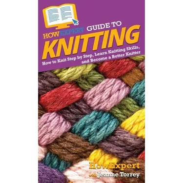 HowExpert Guide to Knitting: How to Knit Step by Step, Learn Knitting Skills, and Become a Better Knitter