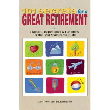101 Secrets for a Great Retirement: Practical, Inspirational, & Fun Ideas for the Best Years of Practical, Inspirational, & Fun Ideas for the Best Yea