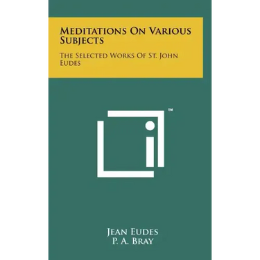Meditations On Various Subjects: The Selected Works Of St. John Eudes