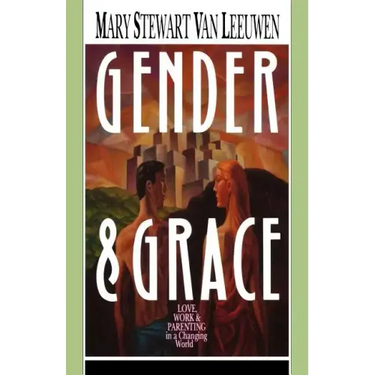 Gender & Grace: Love, Work Parenting in a Changing World