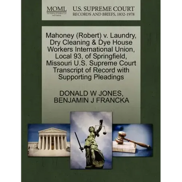 Mahoney (Robert) V. Laundry, Dry Cleaning & Dye House Workers International Union, Local 93, of Springfield, Missouri U.S. Supreme Court Transcript of