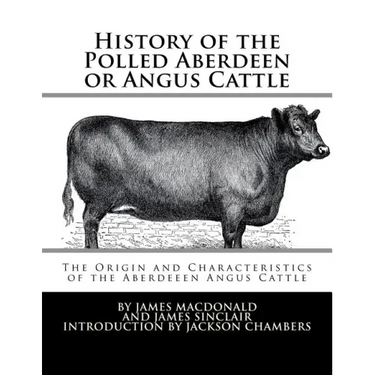 History of the Polled Aberdeen or Angus Cattle: The Origin and Characteristics of the Aberdeeen Angus Cattle
