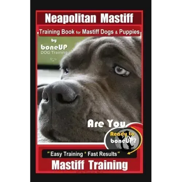 Neapolitan Mastiff Training Book for Mastiff Dogs & Puppies, By BoneUP DOG Training, Are You Ready to Bone Up? Easy Training * Fast Results, Mastiff T