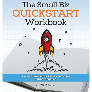 The Small Biz Quickstart Workbook: The Ultimate Guide for First-Time Entrepreneurs