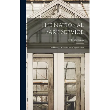 The National Park Service: Its History, Activities and Organization