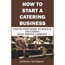 How to Start a Catering Business: Step-By-Step Guide to Build a Successful Food Service Company