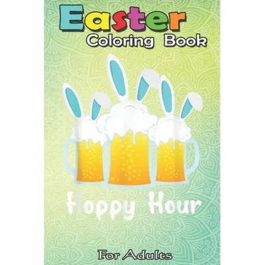 Easter Coloring Book For Adults: Punny Easter Happy Bunny Beer Drinking Top Men Women A Happy Easter Coloring Book For Teens & Adults - Great Gifts wi