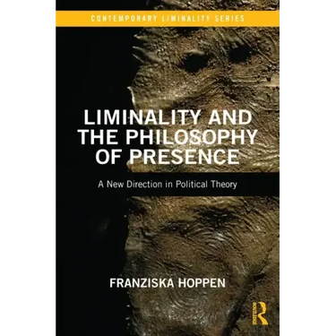 Liminality and the Philosophy of Presence: A New Direction in Political Theory