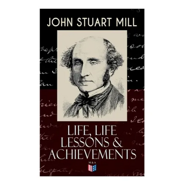 John Stuart Mill: Life, Life Lessons & Achievements: Childhood and Early Education, Moral Influences in Early Youth, Youthful Propagandism, Completion