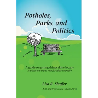 Potholes, Parks, and Politics: A guide to getting things done locally (without having to run for office yourself)