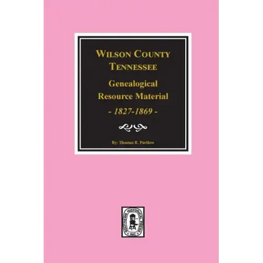 Wilson County, Tennessee Genealogical Resource Material, 1827-1869.