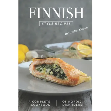 Finnish Style Recipes: A Complete Cookbook of Nordic Dish Ideas!