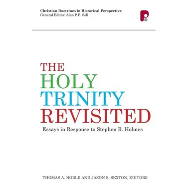 The Holy Trinity Revisited: Essays in Response to Stephen Holmes