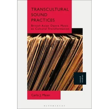 Transcultural Sound Practices: British Asian Dance Music as Cultural Transformation