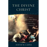 The Divine Christ: Paul, the Lord Jesus, and the Scriptures of Israel