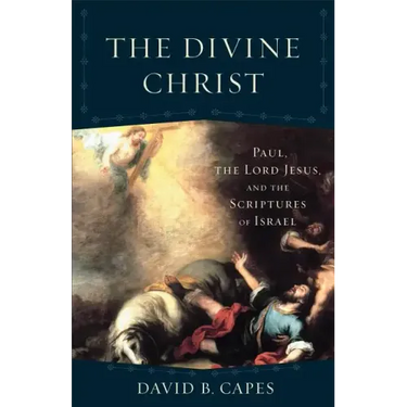 The Divine Christ: Paul, the Lord Jesus, and the Scriptures of Israel