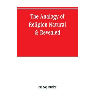 The analogy of religion, natural & revealed