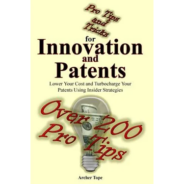 Pro Tips and Tricks for Innovation and Patents: Lower Your Cost and Turbocharge Your Patents Using Insider Strategies