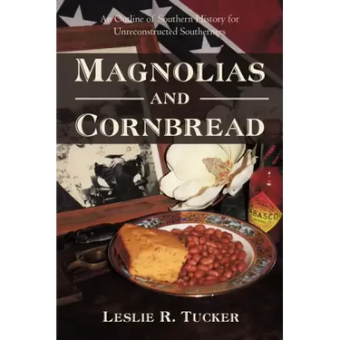 Magnolias and Cornbread: An Outline of Southern History for Unreconstructed Southerners