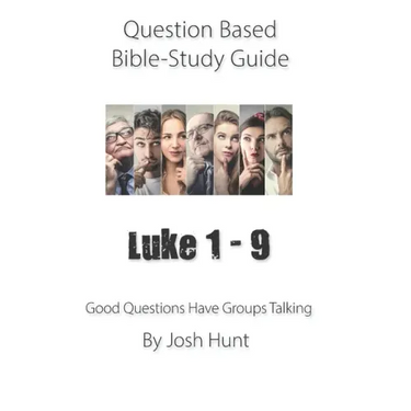 Question-based Bible Study Guide -- Luke 1 - 9: Good Questions Have Groups Talking