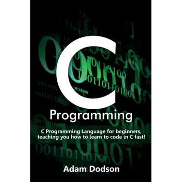 C Programming: C Programming Language for beginners, teaching you how to learn to code in C fast!