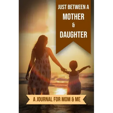 Just Between A Mother And Daughter: A Journal for Mom and Me