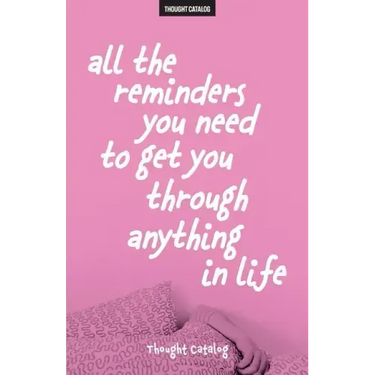 All The Reminders You Need To Get You Through Anything In Life