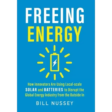 Freeing Energy: How Innovators Are Using Local-scale Solar and Batteries to Disrupt the Global Energy Industry from the Outside In