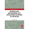 Between Class and Discourse: Left Intellectuals in Defence of Capitalism