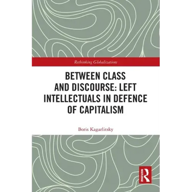 Between Class and Discourse: Left Intellectuals in Defence of Capitalism