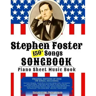 150+ Stephen Foster Songs Songbook - Piano Sheet Music Book: Includes Beautiful Dreamer, Oh! Susanna, Camptown Races, Old Folks At Home, etc.